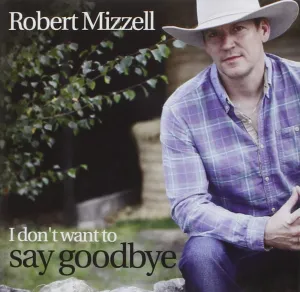 Robert Mizzell - I Don't Want To Say Goodbye [Audio CD]